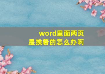 word里面两页是挨着的怎么办啊