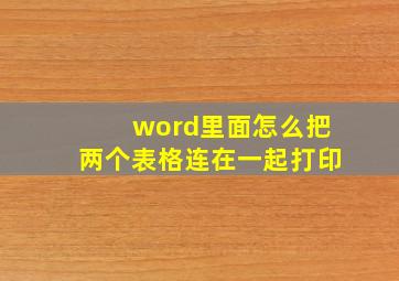 word里面怎么把两个表格连在一起打印