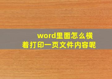 word里面怎么横着打印一页文件内容呢