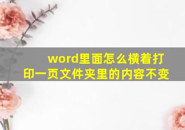 word里面怎么横着打印一页文件夹里的内容不变