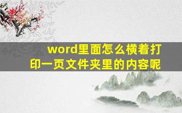 word里面怎么横着打印一页文件夹里的内容呢