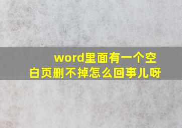 word里面有一个空白页删不掉怎么回事儿呀