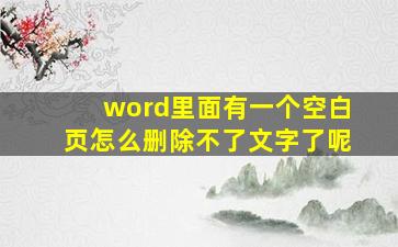 word里面有一个空白页怎么删除不了文字了呢