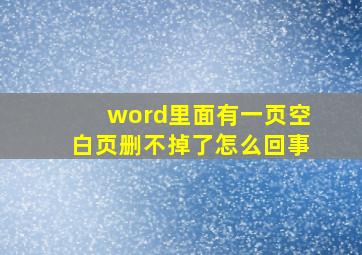 word里面有一页空白页删不掉了怎么回事