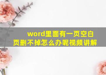 word里面有一页空白页删不掉怎么办呢视频讲解