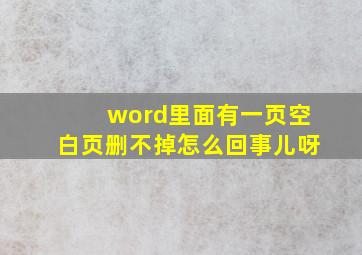 word里面有一页空白页删不掉怎么回事儿呀