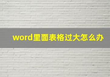 word里面表格过大怎么办