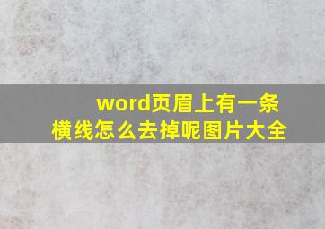 word页眉上有一条横线怎么去掉呢图片大全