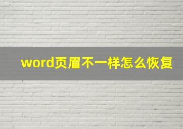 word页眉不一样怎么恢复