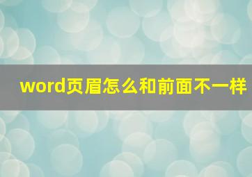 word页眉怎么和前面不一样