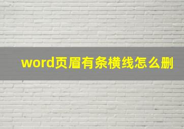 word页眉有条横线怎么删