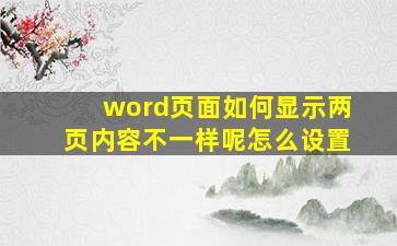 word页面如何显示两页内容不一样呢怎么设置