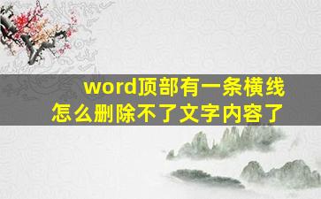 word顶部有一条横线怎么删除不了文字内容了