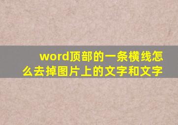 word顶部的一条横线怎么去掉图片上的文字和文字