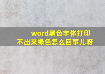 word黑色字体打印不出来绿色怎么回事儿呀