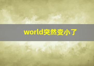 world突然变小了