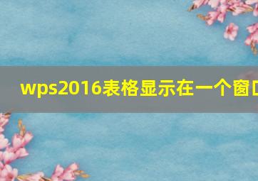 wps2016表格显示在一个窗口