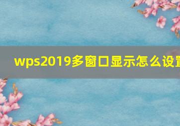 wps2019多窗口显示怎么设置