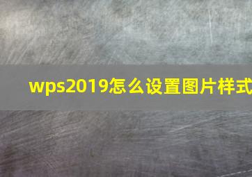 wps2019怎么设置图片样式