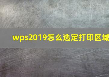 wps2019怎么选定打印区域