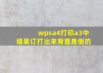 wpsa4打印a3中缝装订打出来背面是倒的