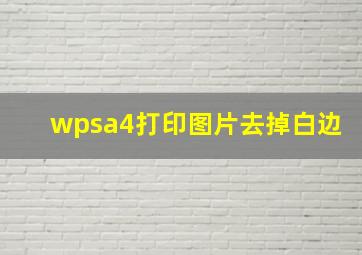 wpsa4打印图片去掉白边