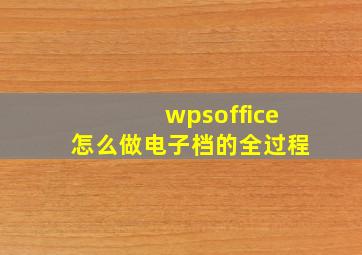 wpsoffice怎么做电子档的全过程