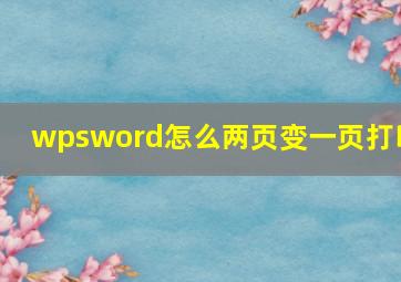 wpsword怎么两页变一页打印