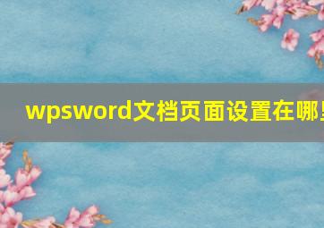 wpsword文档页面设置在哪里