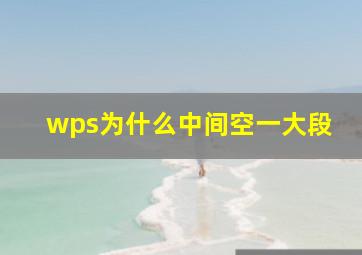 wps为什么中间空一大段