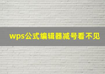 wps公式编辑器减号看不见