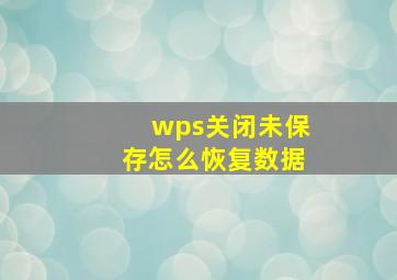 wps关闭未保存怎么恢复数据