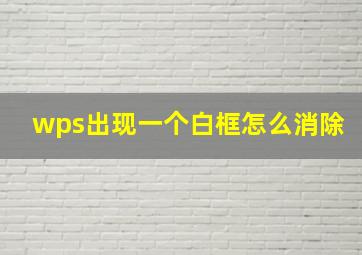 wps出现一个白框怎么消除