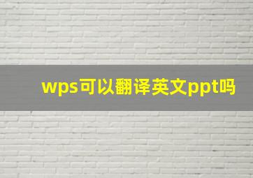 wps可以翻译英文ppt吗