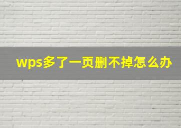 wps多了一页删不掉怎么办