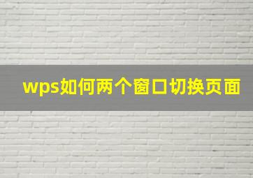 wps如何两个窗口切换页面