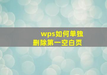 wps如何单独删除第一空白页