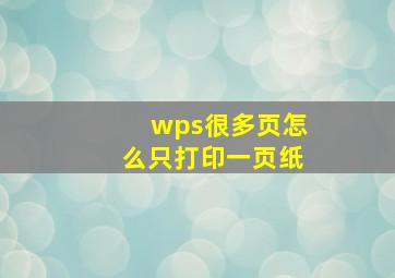 wps很多页怎么只打印一页纸