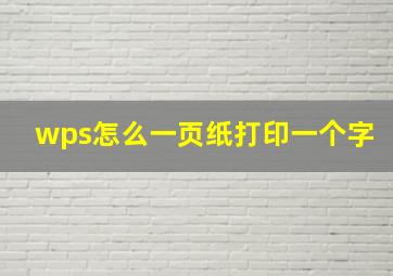 wps怎么一页纸打印一个字