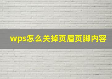 wps怎么关掉页眉页脚内容