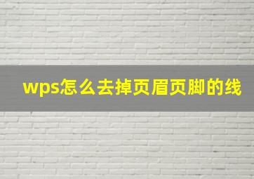 wps怎么去掉页眉页脚的线