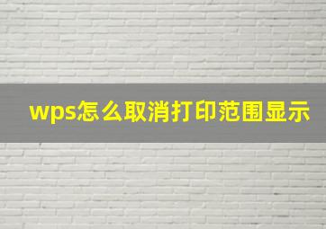 wps怎么取消打印范围显示