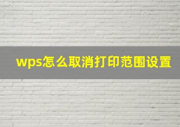 wps怎么取消打印范围设置