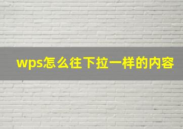 wps怎么往下拉一样的内容