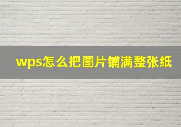 wps怎么把图片铺满整张纸