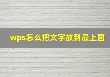 wps怎么把文字放到最上面