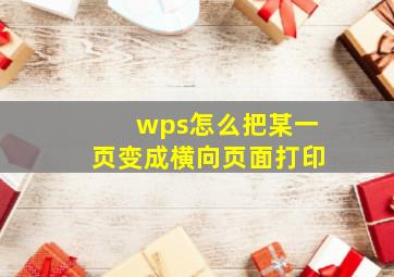 wps怎么把某一页变成横向页面打印