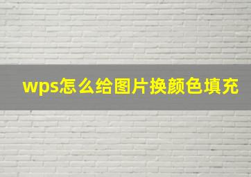 wps怎么给图片换颜色填充