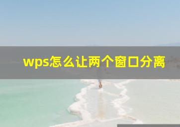 wps怎么让两个窗口分离