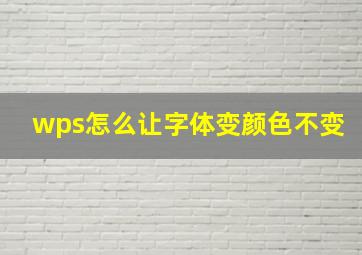 wps怎么让字体变颜色不变